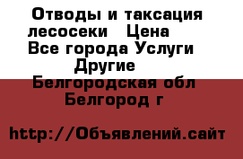 Отводы и таксация лесосеки › Цена ­ 1 - Все города Услуги » Другие   . Белгородская обл.,Белгород г.